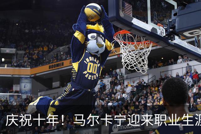 庆祝十年！马尔卡宁迎来职业生涯的新篇章